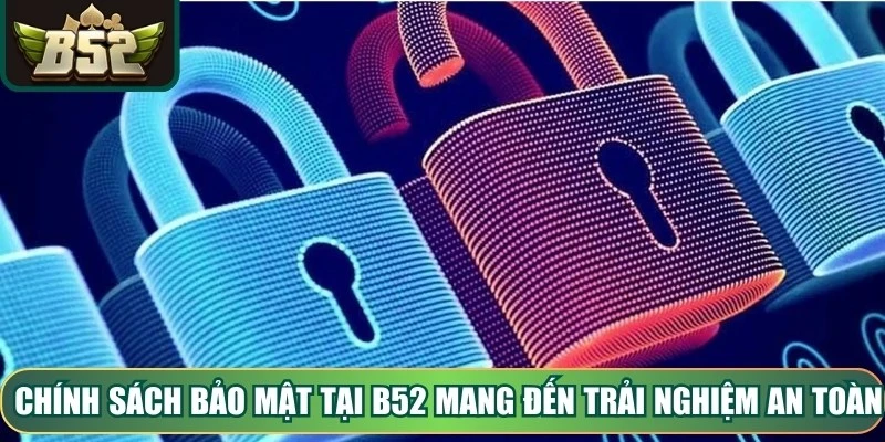 Chính sách bảo mật tại B52 mang đến trải nghiệm an toàn cho người chơi