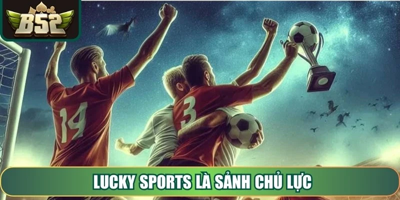 Lucky Sports là sảnh chủ lực trong B52 với khả năng cung cấp kèo đa dạng